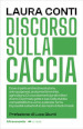 Discorso sulla caccia. Dove si parla anche di evoluzione, antropogenesi, anatomia femminile, agricoltura. Di coccolamenti durati milioni di anni. Di primati, gatte e lupi. Della dubbia compatibilità tra uomo e pianeta Terra. Di possibili catastrofi. E dei rischi di facili rimedi